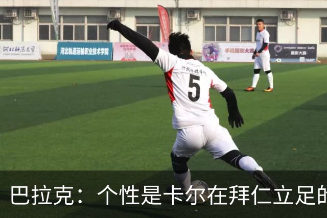 巴拉克：个性是卡尔在拜仁立足的重要条件，这是他的优点