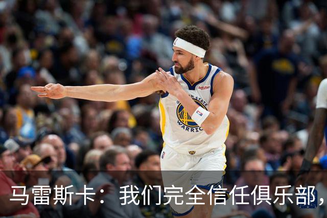 马雷斯卡：我们完全信任俱乐部，球员们现只专注于足球本身